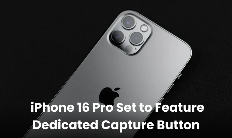 iPhone 16 Pro to Feature Innovative Dedicated Capture Button, Details Unveiled Ahead of Launch!